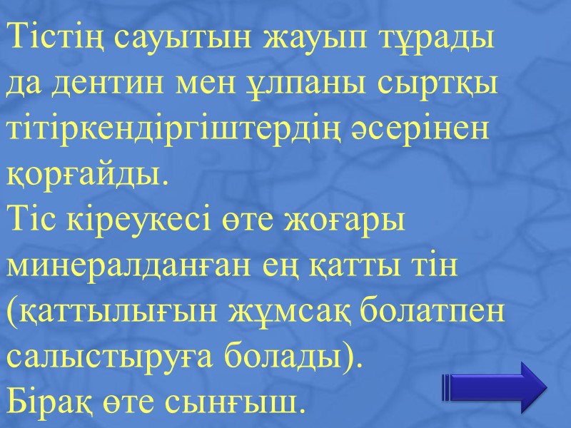 Тістің сауытын жауып тұрады да дентин мен ұлпаны сыртқы тітіркендіргіштердің әсерінен қорғайды.  Тіс